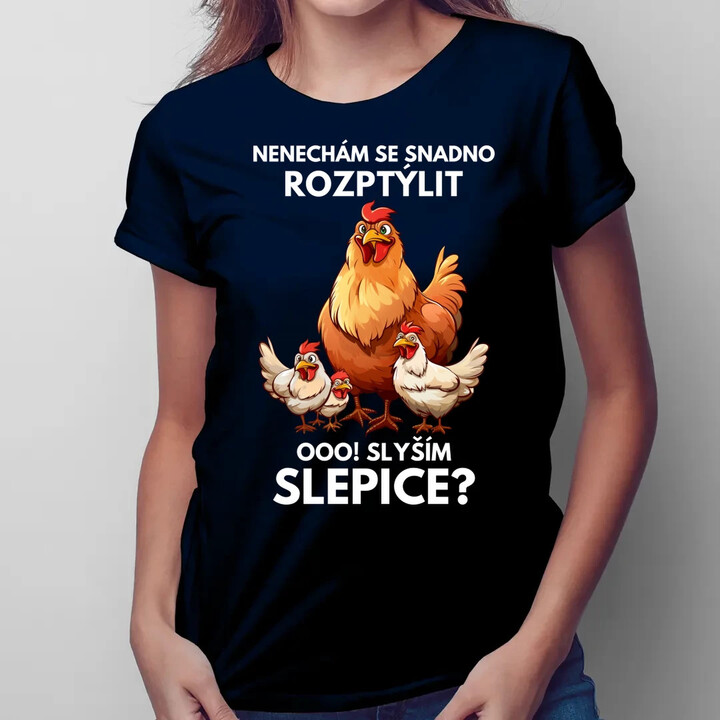 Nenechám se snadno rozptýlit Ooo! Slyším slepice?   - dámské tričko s potiskem