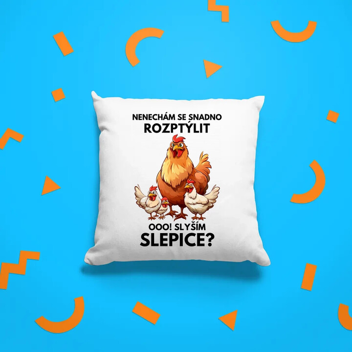 Nenechám se snadno rozptýlit Ooo! Slyším slepice?  - polštář s potiskem