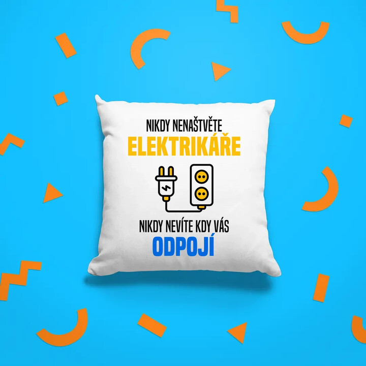 Nikdy nenaštvěte elektrikáře - nikdy nevíte, kdy vás odpojí  - polštář s potiskem