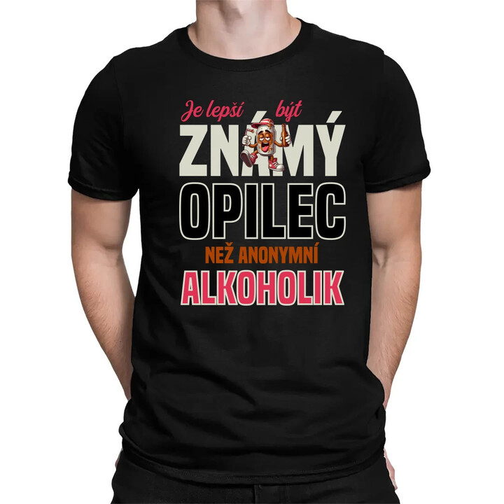 Je lepší být známý opilec než anonymní alkoholik - pánské tričko s potiskem