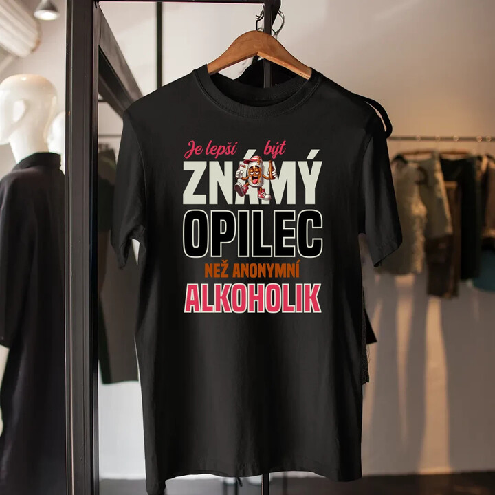 Je lepší být známý opilec než anonymní alkoholik - pánské tričko s potiskem