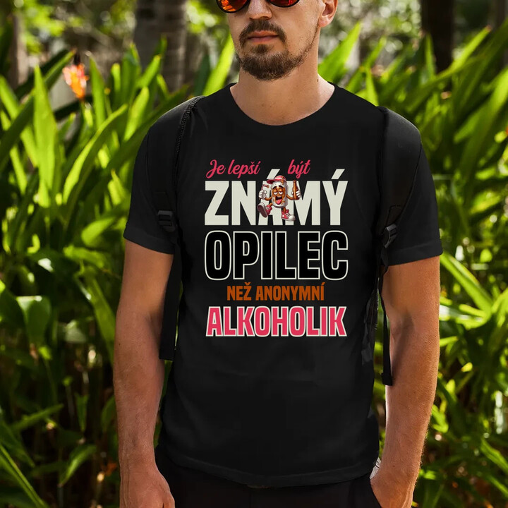 Je lepší být známý opilec než anonymní alkoholik - pánské tričko s potiskem