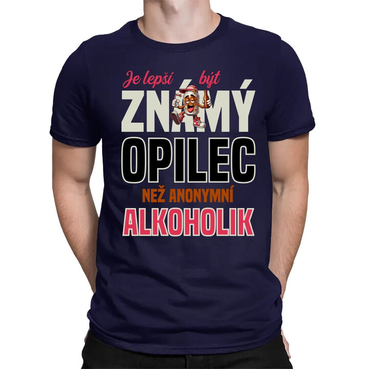 Je lepší být známý opilec než anonymní alkoholik - pánské tričko s potiskem