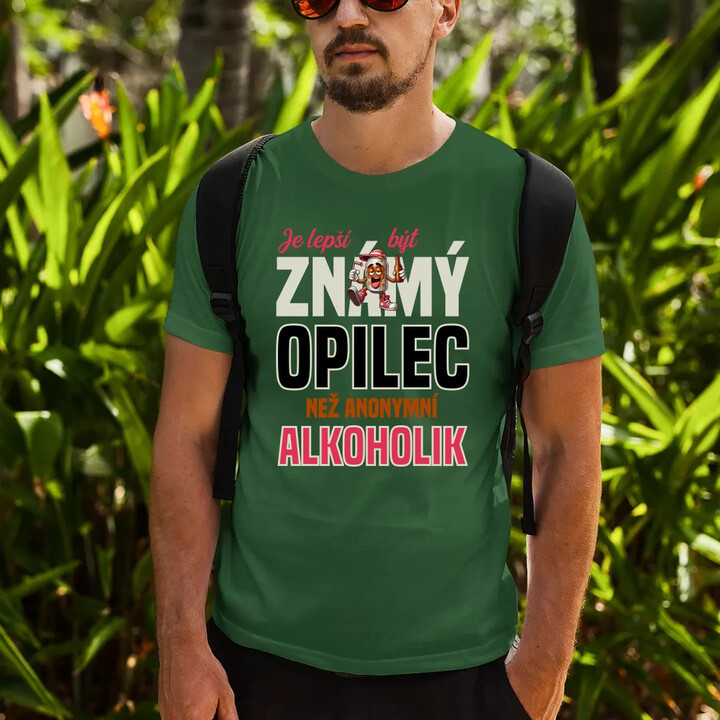 Je lepší být známý opilec než anonymní alkoholik - pánské tričko s potiskem