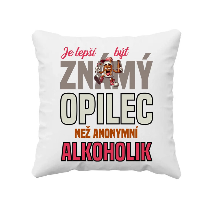 Je lepší být známý opilec než anonymní alkoholik - polštář s potiskem