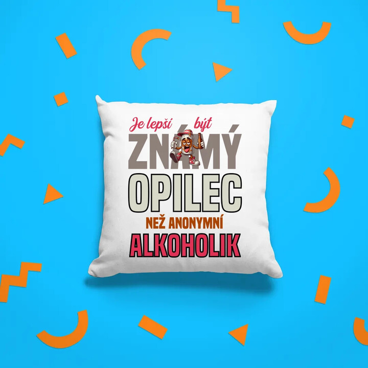 Je lepší být známý opilec než anonymní alkoholik - polštář s potiskem