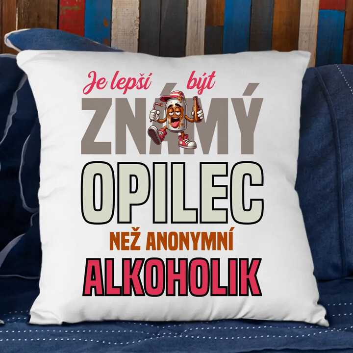 Je lepší být známý opilec než anonymní alkoholik - polštář s potiskem