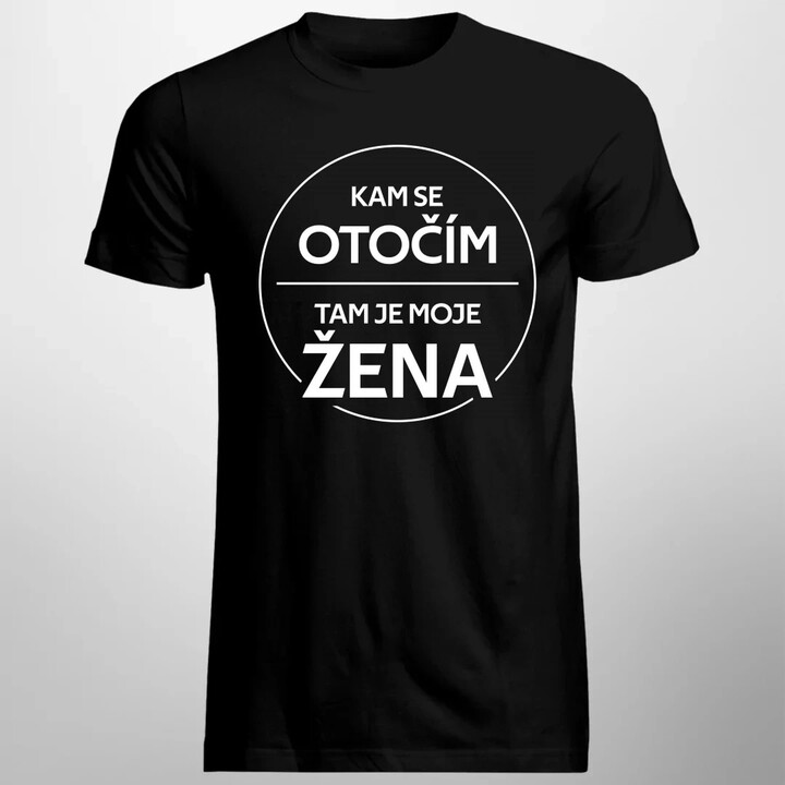 Kam se otočím, tam je moje žena - pánské tričko s potiskem