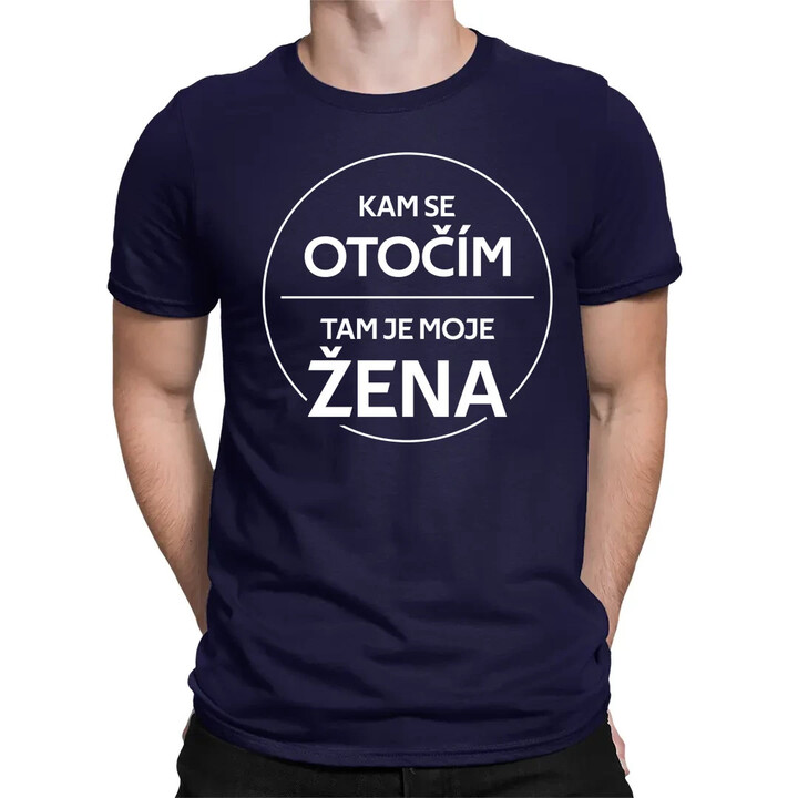 Kam se otočím, tam je moje žena - pánské tričko s potiskem