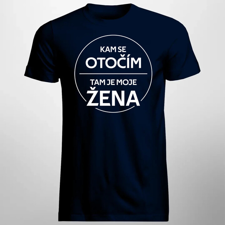 Kam se otočím, tam je moje žena - pánské tričko s potiskem