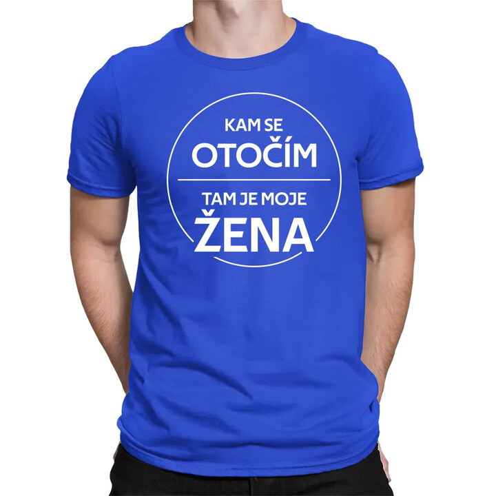 Kam se otočím, tam je moje žena - pánské tričko s potiskem