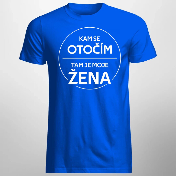 Kam se otočím, tam je moje žena - pánské tričko s potiskem