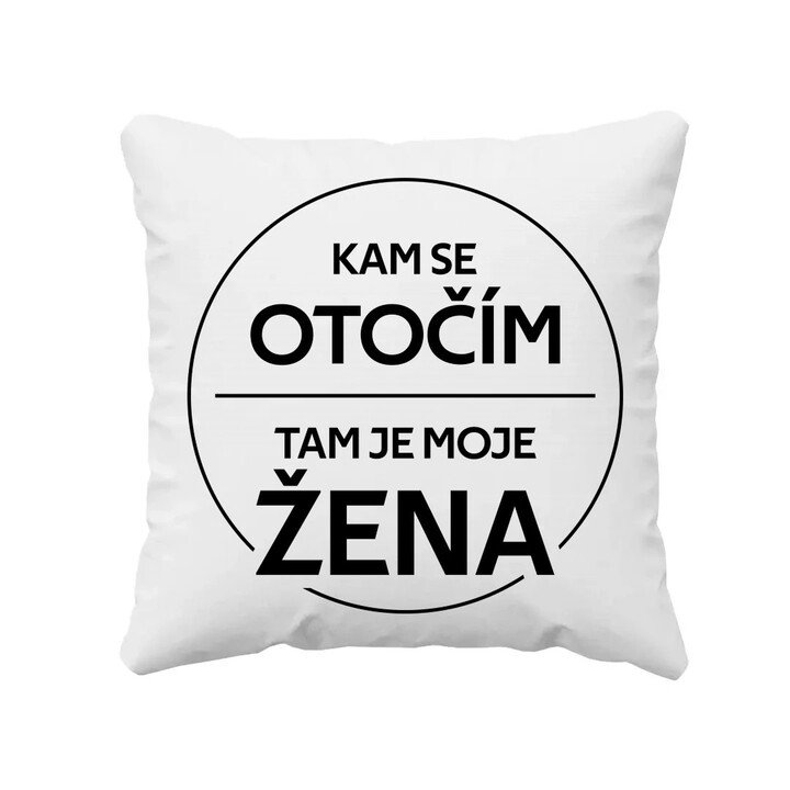 Kam se otočím, tam je moje žena - polštář s potiskem