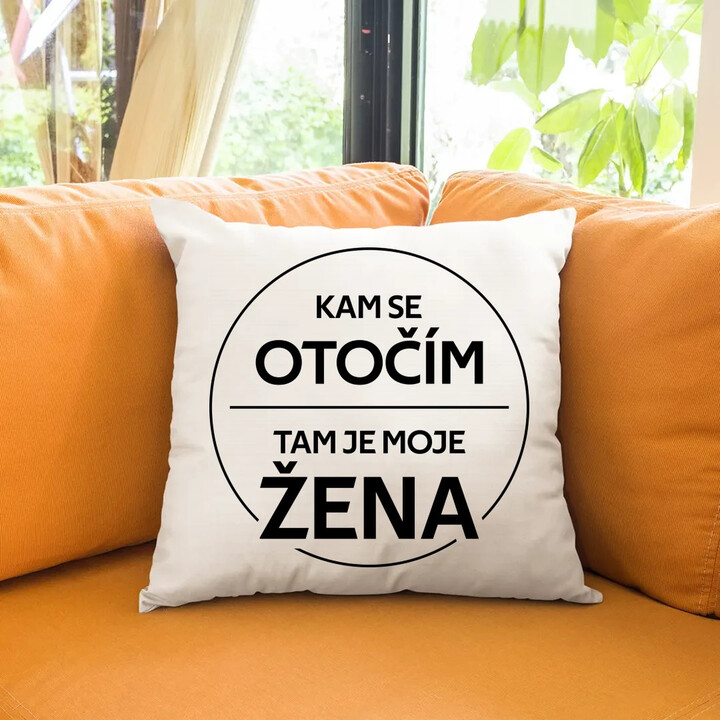 Kam se otočím, tam je moje žena - polštář s potiskem