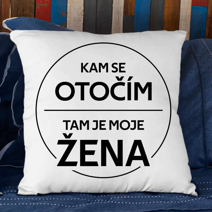 Kam se otočím, tam je moje žena - polštář s potiskem