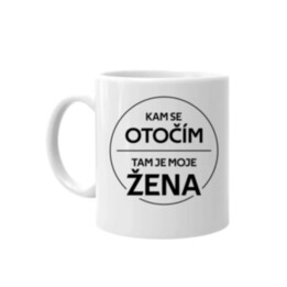 Kam se otočím, tam je moje žena - hrnek s potiskem