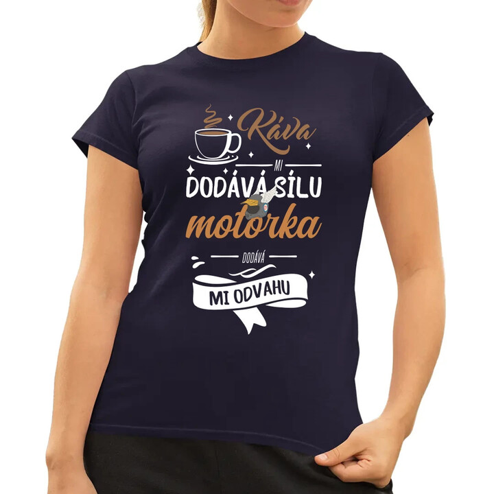 Káva mi dodává sílu,motorka dodává mi odvahu  - dámské tričko s potiskem