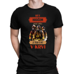 Být hasičem není volba,  je třeba to mít v krvi - pánské tričko s potiskem