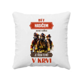 Být hasičem není volba,  je třeba to mít v krvi - polštář s potiskem