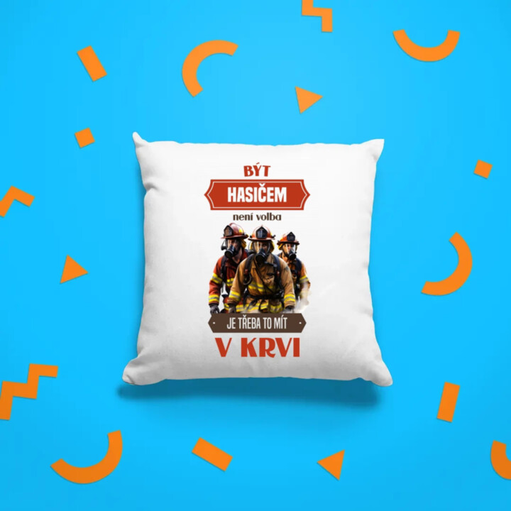 Být hasičem není volba,  je třeba to mít v krvi - polštář s potiskem