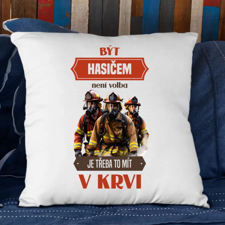 Být hasičem není volba,  je třeba to mít v krvi - polštář s potiskem