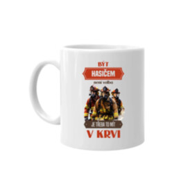 Být hasičem není volba,  je třeba to mít v krvi - hrnek s potiskem
