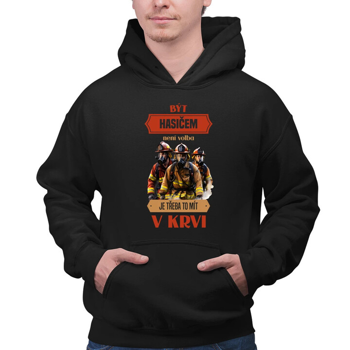 Být hasičem není volba,  je třeba to mít v krvi - pánská mikina s potiskem