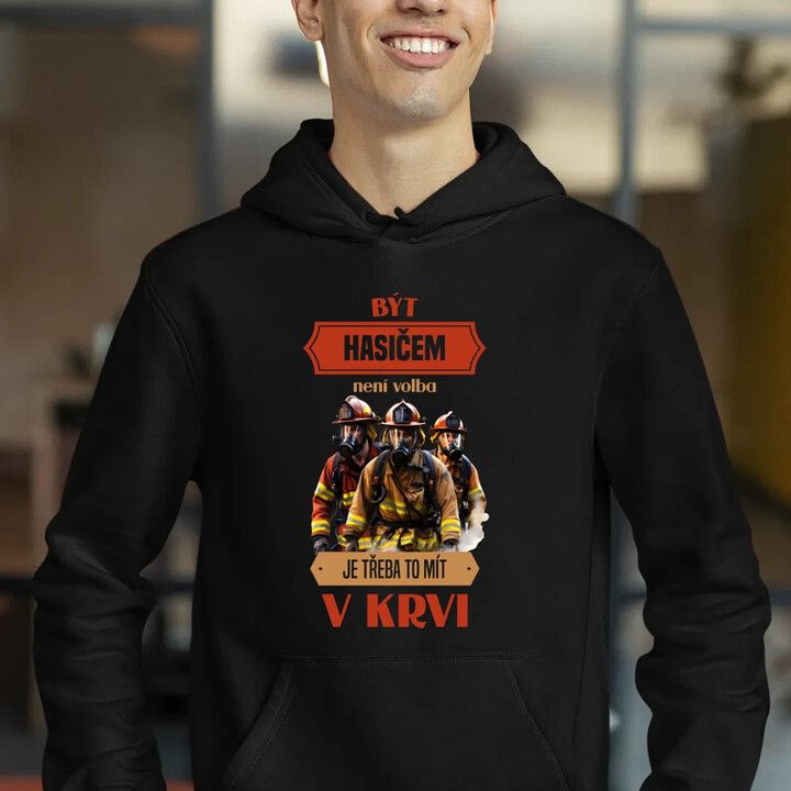Být hasičem není volba,  je třeba to mít v krvi - pánská mikina s potiskem