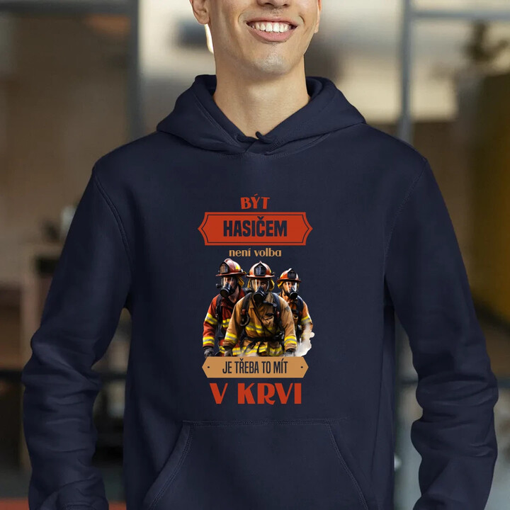 Být hasičem není volba,  je třeba to mít v krvi - pánská mikina s potiskem