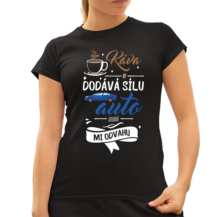 Káva mi dodává sílu,auto dodává mi odvahu  - dámské tričko s potiskem