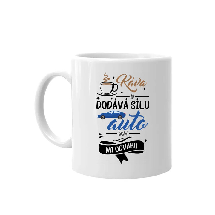 Káva mi dodává sílu,auto dodává mi odvahu - hrnek s potiskem