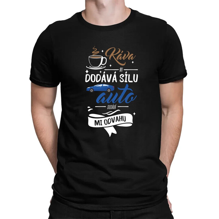 Káva mi dodává sílu,auto dodává mi odvahu - pánské tričko s potiskem