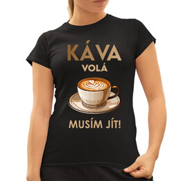 Káva volá - musím jít!  - dámské tričko s potiskem