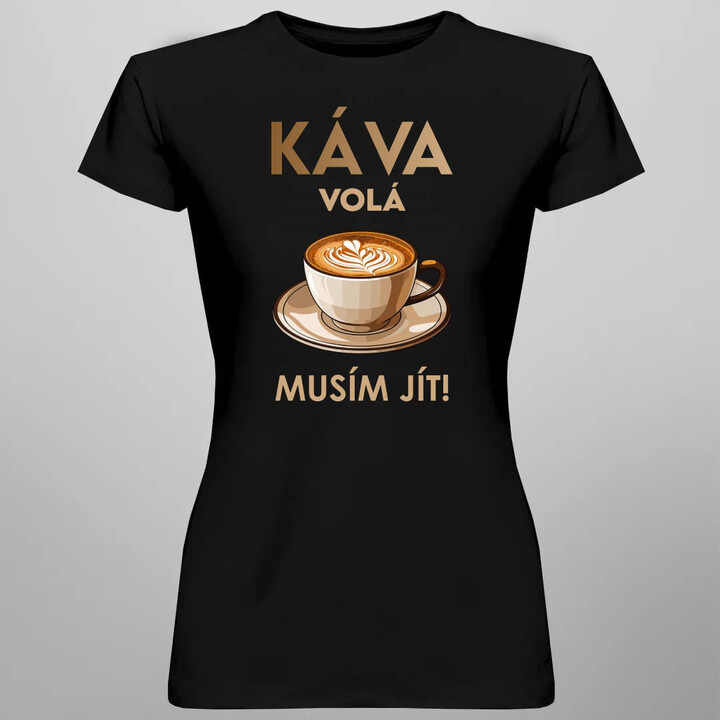 Káva volá - musím jít!  - dámské tričko s potiskem