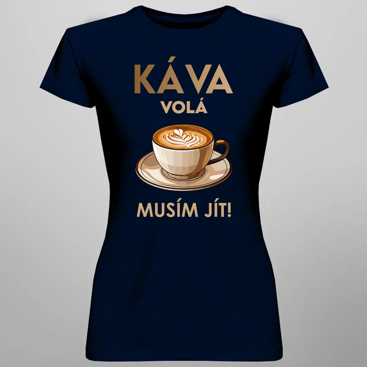 Káva volá - musím jít!  - dámské tričko s potiskem