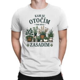 Kam se otočím, tam něco zasadím - pánské tričko s potiskem