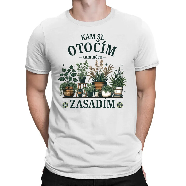 Kam se otočím, tam něco zasadím - pánské tričko s potiskem