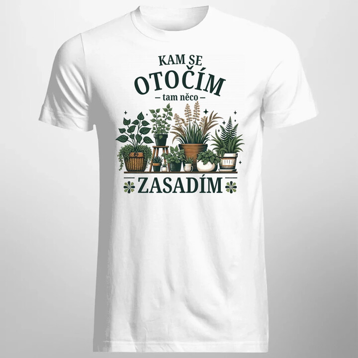 Kam se otočím, tam něco zasadím - pánské tričko s potiskem