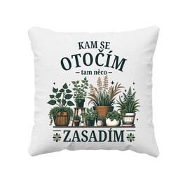 Kam se otočím, tam něco zasadím - polštář s potiskem