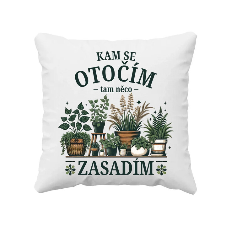 Kam se otočím, tam něco zasadím - polštář s potiskem