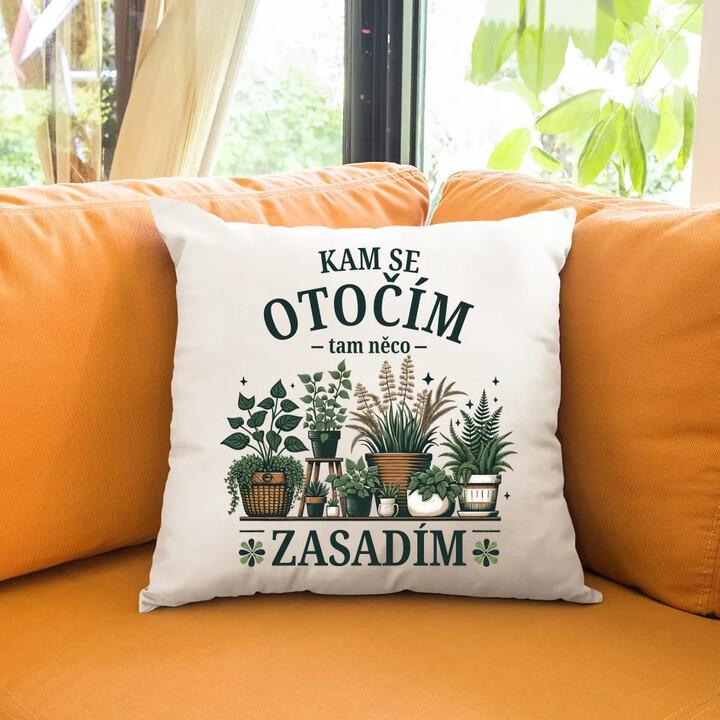 Kam se otočím, tam něco zasadím - polštář s potiskem