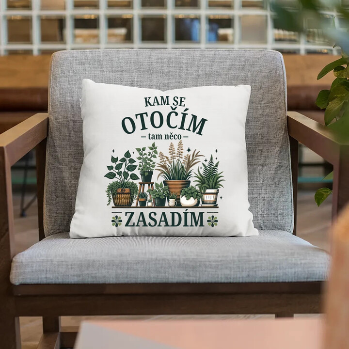 Kam se otočím, tam něco zasadím - polštář s potiskem