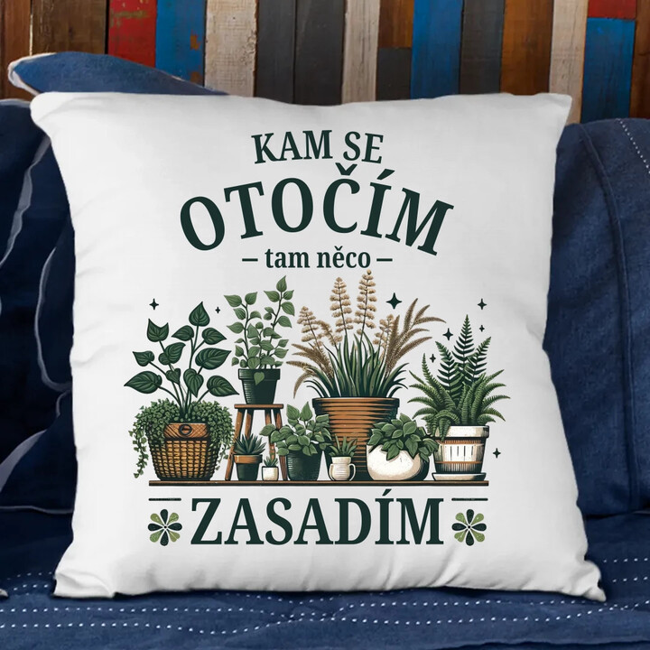 Kam se otočím, tam něco zasadím - polštář s potiskem