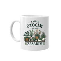 Kam se otočím, tam něco zasadím - hrnek s potiskem