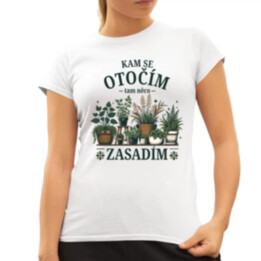Kam se otočím, tam něco zasadím  - dámské tričko s potiskem