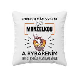 Pokud si mám vybrat mezi manželkou a rybařením, tak si raději nevyberu vůbec - polštář s potiskem