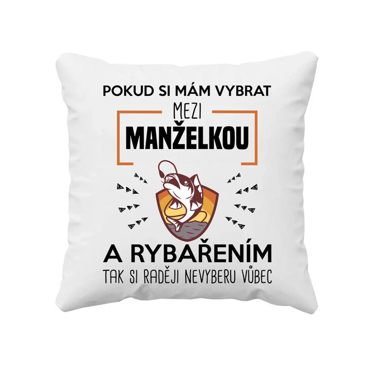 Pokud si mám vybrat mezi manželkou a rybařením, tak si raději nevyberu vůbec - polštář s potiskem