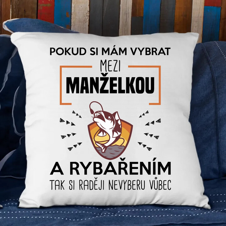 Pokud si mám vybrat mezi manželkou a rybařením, tak si raději nevyberu vůbec - polštář s potiskem