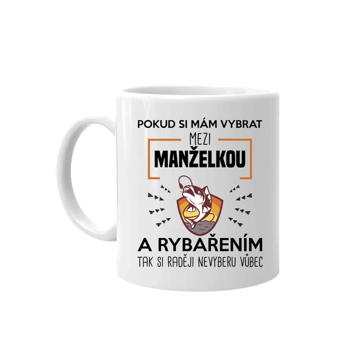 Pokud si mám vybrat mezi manželkou a rybařením, tak si raději nevyberu vůbec - hrnek s potiskem