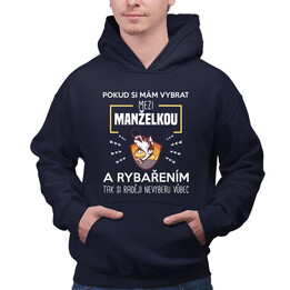 Pokud si mám vybrat mezi manželkou a rybařením, tak si raději nevyberu vůbec - pánská mikina s potiskem